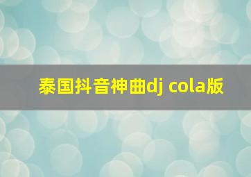 泰国抖音神曲dj cola版